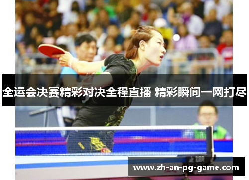 全运会决赛精彩对决全程直播 精彩瞬间一网打尽