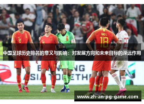 中国足球历史排名的意义与影响：对发展方向和未来目标的深远作用