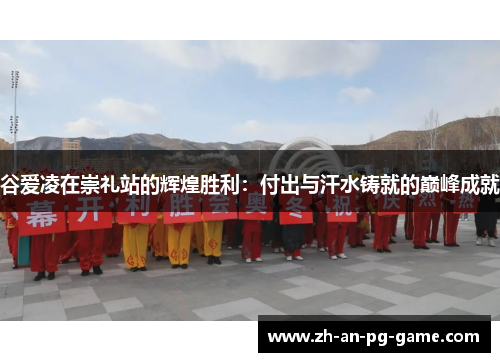 谷爱凌在崇礼站的辉煌胜利：付出与汗水铸就的巅峰成就