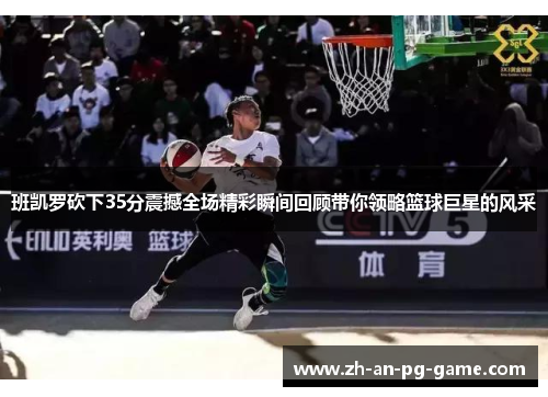 班凯罗砍下35分震撼全场精彩瞬间回顾带你领略篮球巨星的风采