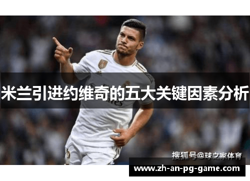 米兰引进约维奇的五大关键因素分析