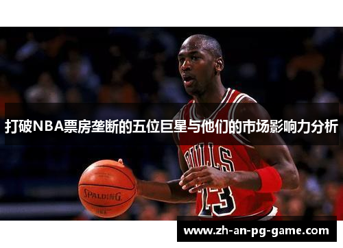 打破NBA票房垄断的五位巨星与他们的市场影响力分析