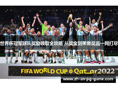 世界杯冠军球队奖励领取全攻略 从奖金到荣誉奖品一网打尽
