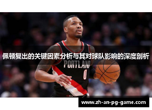 佩顿复出的关键因素分析与其对球队影响的深度剖析