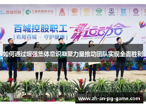 如何通过增强集体意识凝聚力量推动团队实现全面胜利