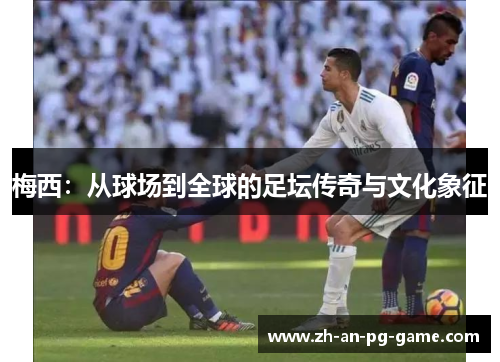 梅西：从球场到全球的足坛传奇与文化象征