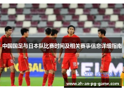 中国国足与日本队比赛时间及相关赛事信息详细指南