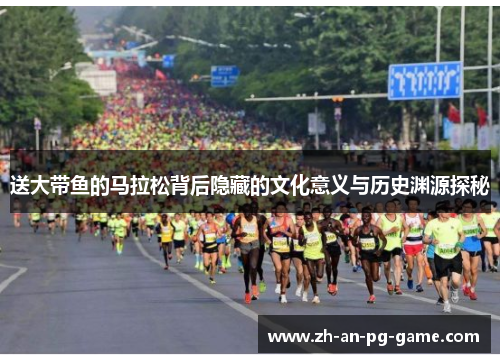 送大带鱼的马拉松背后隐藏的文化意义与历史渊源探秘 送大带鱼的马拉松背后隐藏的文化意义与历史渊源探秘