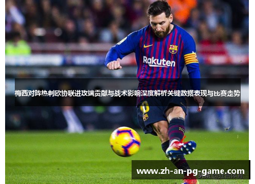 梅西对阵热刺欧协联进攻端贡献与战术影响深度解析关键数据表现与比赛走势 梅西对阵热刺欧协联进攻端贡献与战术影响深度解析关键数据表现与比赛走势